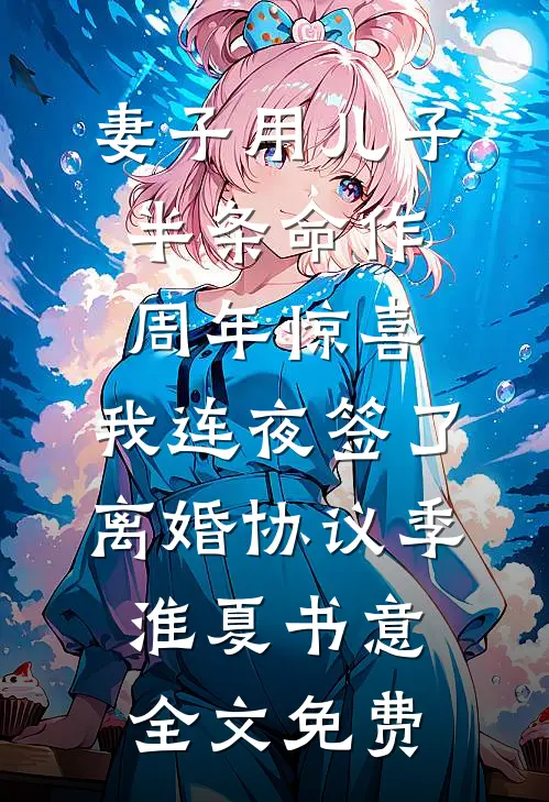 妻子用儿子半条命作周年惊喜，我连夜签了离婚协议季淮夏书意全文免费