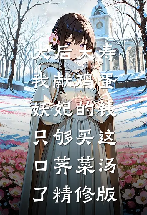 太后大寿我献鸡蛋，妖妃的钱只够买这口荠菜汤了精修版