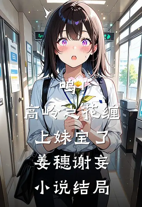 呜！高岭之花缠上妹宝了姜穗谢妄小说结局