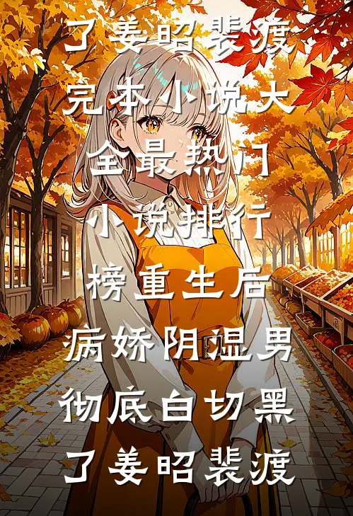重生后，病娇阴湿男彻底白切黑了姜昭裴渡完本小说大全_最热门小说排行榜重生后，病娇阴湿男彻底白切黑了(姜昭裴渡)