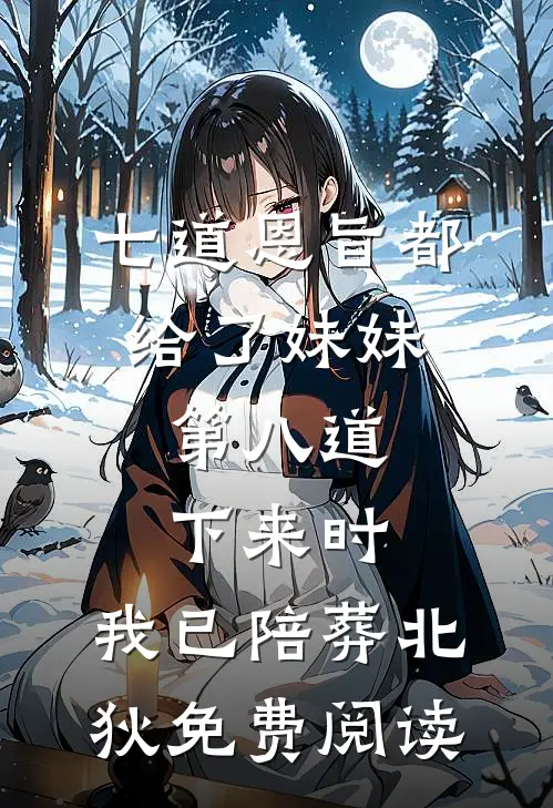 七道恩旨都给了妹妹，第八道下来时，我已陪葬北狄免费阅读