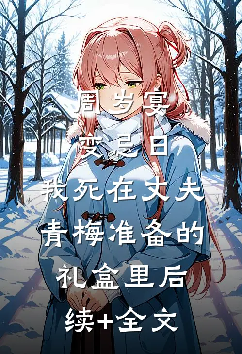 周岁宴变忌日，我死在丈夫青梅准备的礼盒里后续+全文