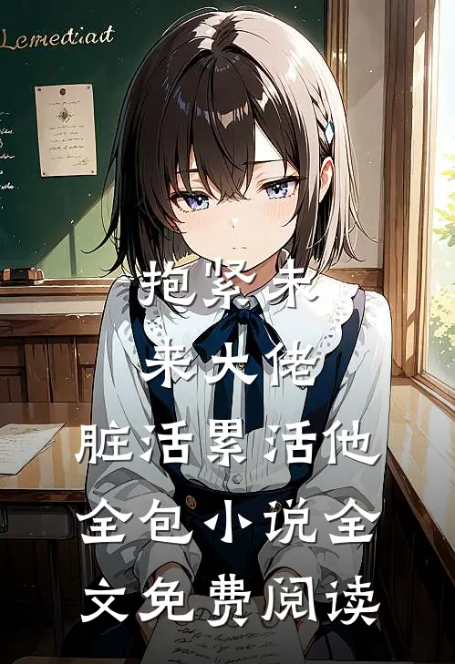 抱紧未来大佬，脏活累活他全包小说全文免费阅读