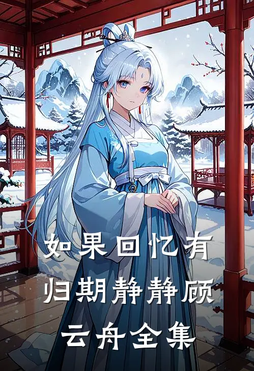 如果回忆有归期静静顾云舟全集