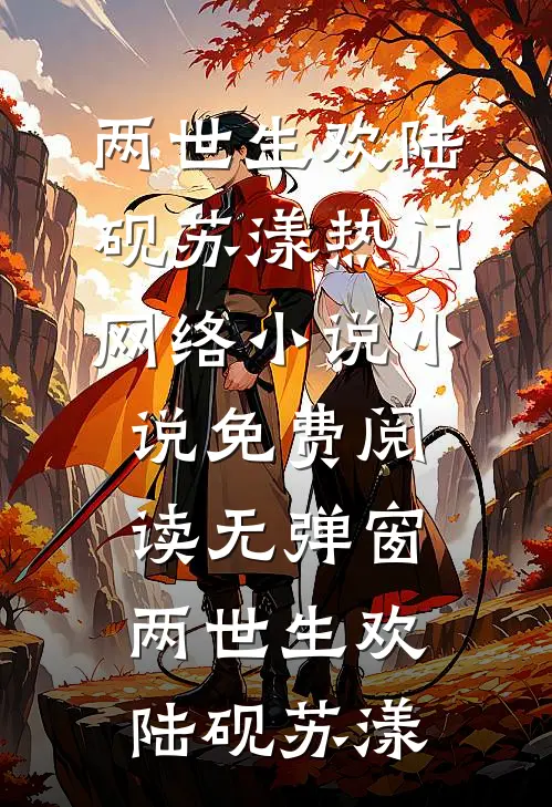 两世生欢陆砚苏漾热门网络小说_小说免费阅读无弹窗两世生欢(陆砚苏漾)