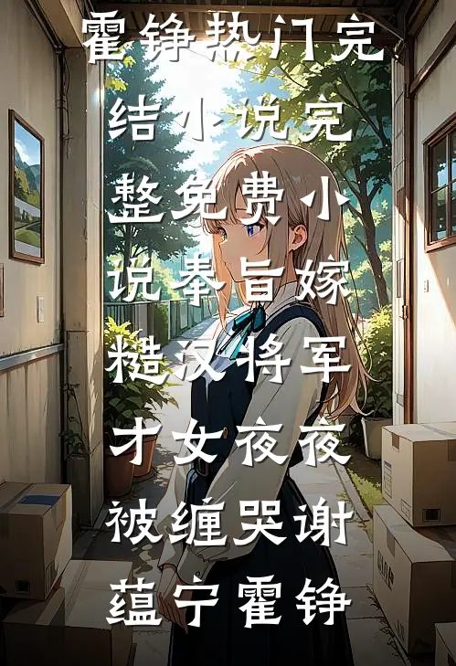 奉旨嫁糙汉将军，才女夜夜被缠哭(谢蕴宁霍铮)热门完结小说_完整免费小说奉旨嫁糙汉将军，才女夜夜被缠哭(谢蕴宁霍铮)