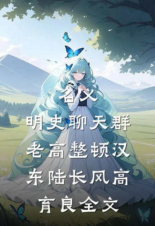 名义：明史聊天群，老高整顿汉东陆长风高育良全文