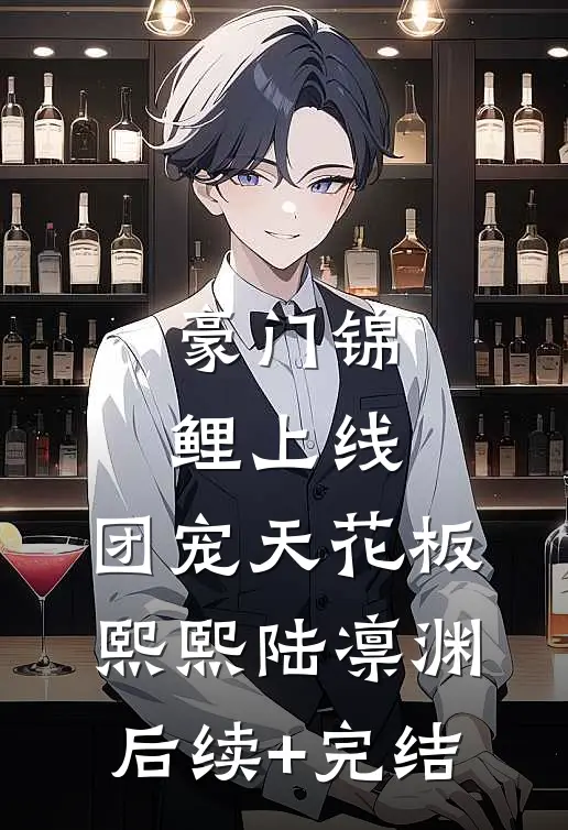 豪门锦鲤上线，团宠天花板熙熙陆凛渊后续+完结