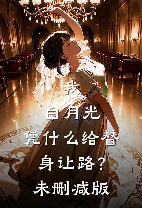 我，白月光，凭什么给替身让路？未删减版