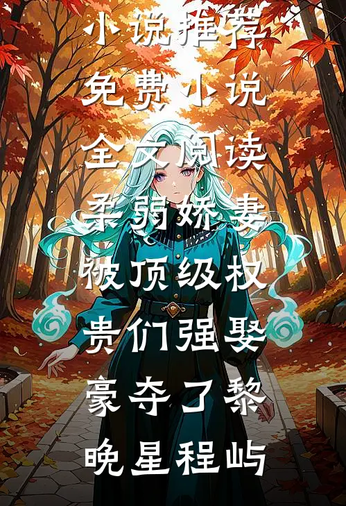 柔弱娇妻被顶级权贵们强娶豪夺了(黎晚星程屿)热门网络小说推荐_免费小说全文阅读柔弱娇妻被顶级权贵们强娶豪夺了黎晚星程屿