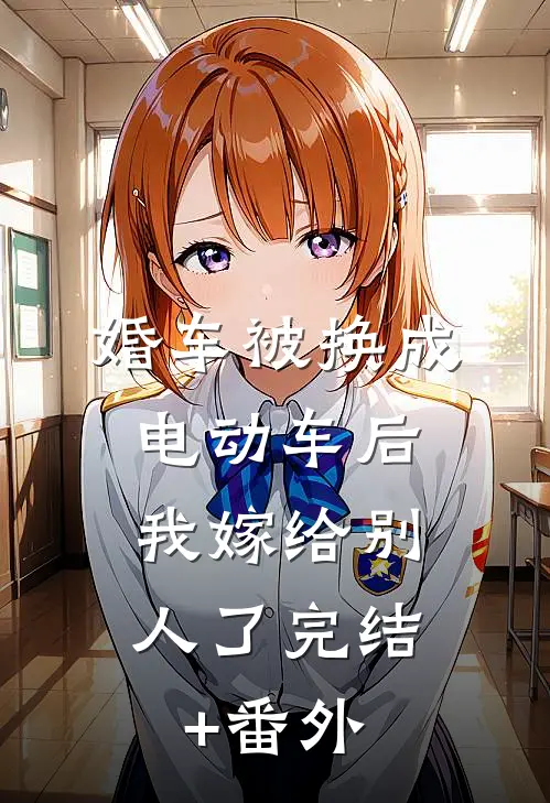 婚车被换成电动车后，我嫁给别人了完结+番外