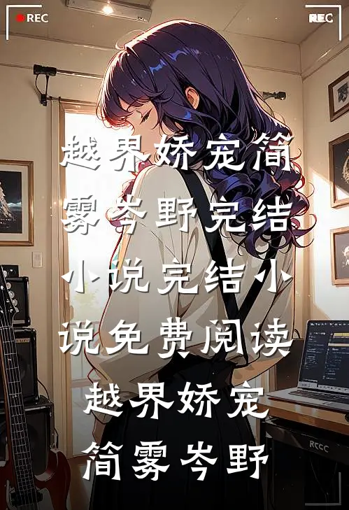 越界娇宠(简雾岑野)完结小说_完结小说免费阅读越界娇宠(简雾岑野)