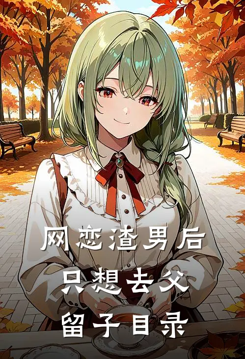 网恋渣男后，只想去父留子目录