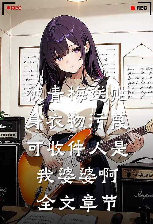被青梅送贴身衣物污蔑，可收件人是我婆婆啊全文章节