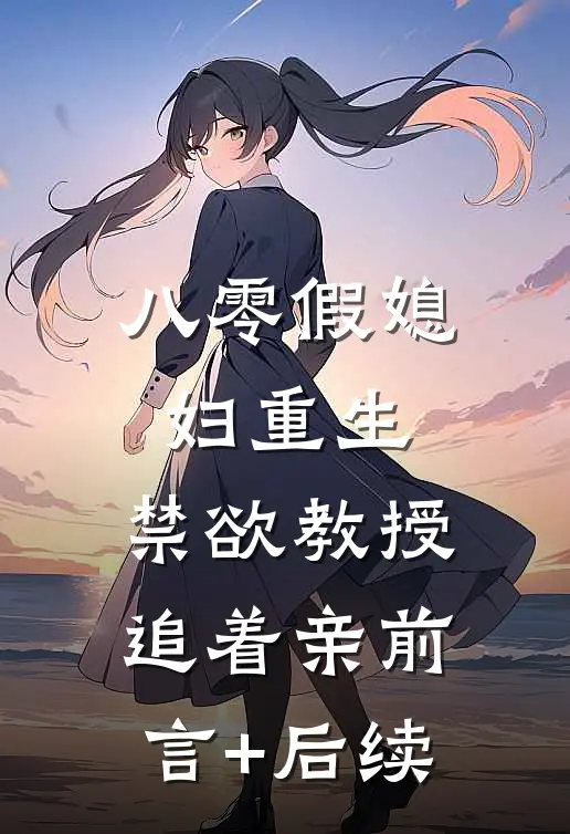 八零假媳妇重生，禁欲教授追着亲前言+后续