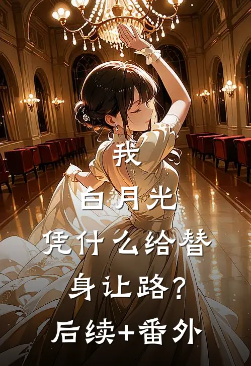 我，白月光，凭什么给替身让路？后续+番外