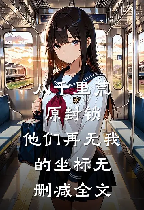 八千里荒原封锁，他们再无我的坐标无删减全文