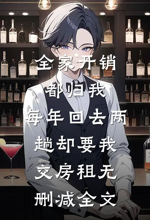 全家开销都归我，每年回去两趟却要我交房租无删减全文