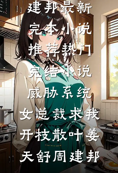 威胁系统：女总裁求我开枝散叶(姜天舒周建邦)最新完本小说推荐_热门完结小说威胁系统：女总裁求我开枝散叶姜天舒周建邦