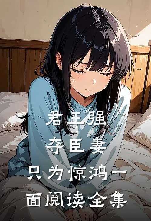 君王强夺臣妻,只为惊鸿一面阅读全集