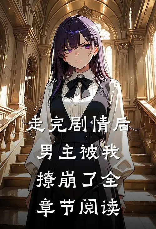 走完剧情后,男主被我撩崩了全章节阅读免费