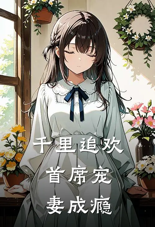 千里追欢首席宠妻成瘾全文免费阅读 – 潇湘书院