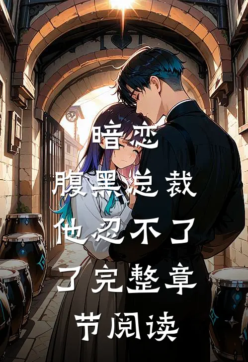 暗恋腹黑总裁,他忍不了了完整章节阅读免费
