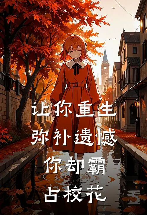 让你重生弥补遗憾,你却霸占校花的女生