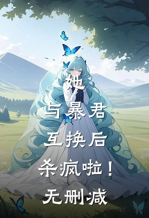 她,与暴君互换后,杀疯啦!无删减