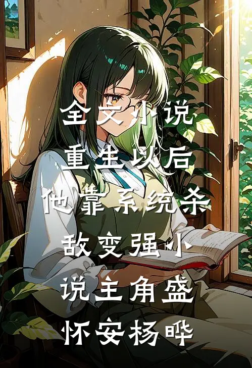 全文小说重生以后,他靠系统杀敌变强小说(主角盛怀安杨晔)