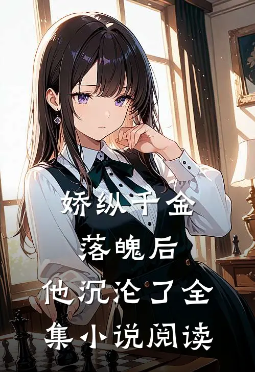 娇纵千金落魄后,他沉沦了全集阅读免费