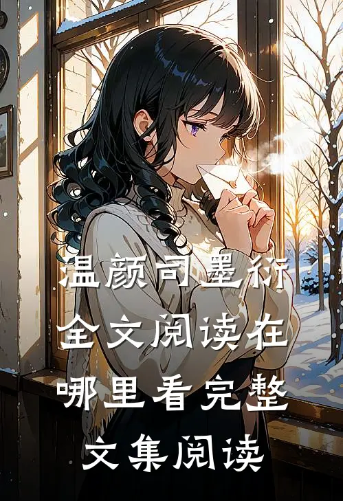 温颜司墨衍全文阅读在哪里看完整文集阅读
