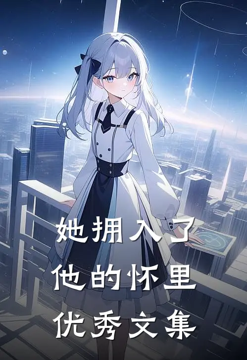 她拥入了他的怀里优秀文集在线阅读