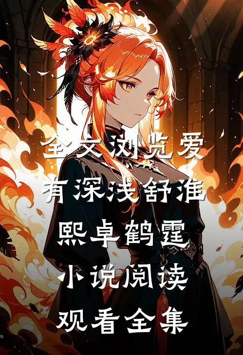 全文浏览爱有深浅舒淮熙卓鹤霆小说阅读观看全集