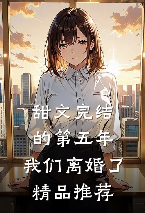 甜文完结的第五年，我们离婚了精品推荐