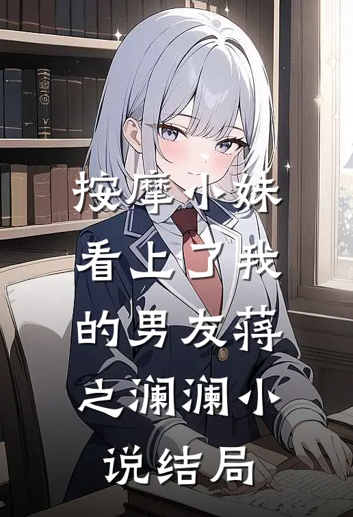 按摩小妹看上了我的男友蒋之澜澜小说结局