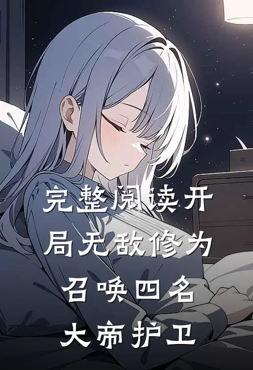 完整阅读开局无敌修为,召唤四名大帝护卫