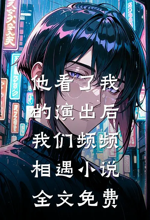 他看了我的演出后,我们频频相遇全文免费