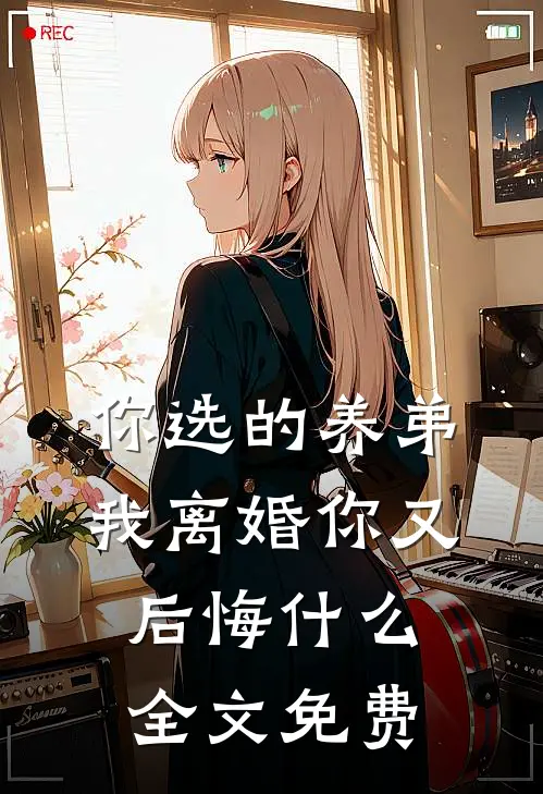 你选的养弟,我离婚你又后悔全文免费