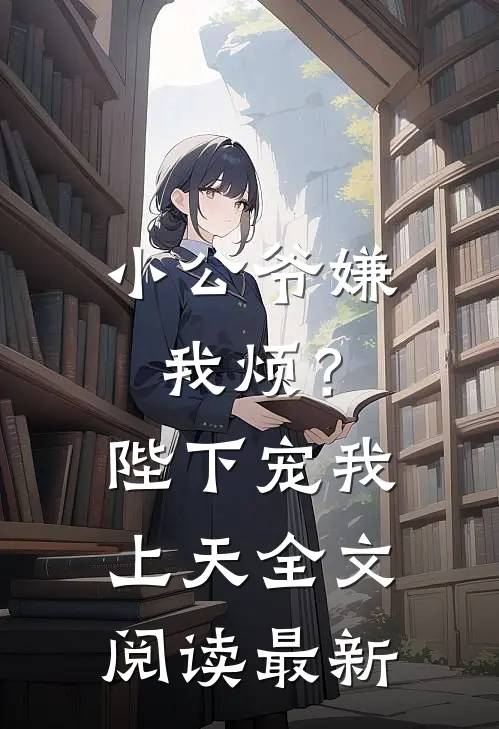小公爷嫌我烦?陛下宠我上天全文阅读最新