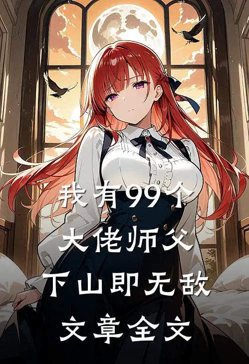 我有99个大佬师父,下山即无敌文章全文