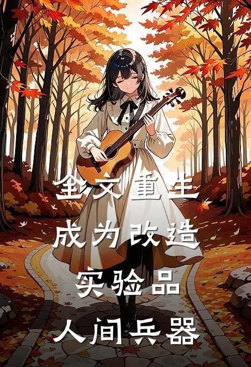 全文重生,成为改造实验品,人间兵器的