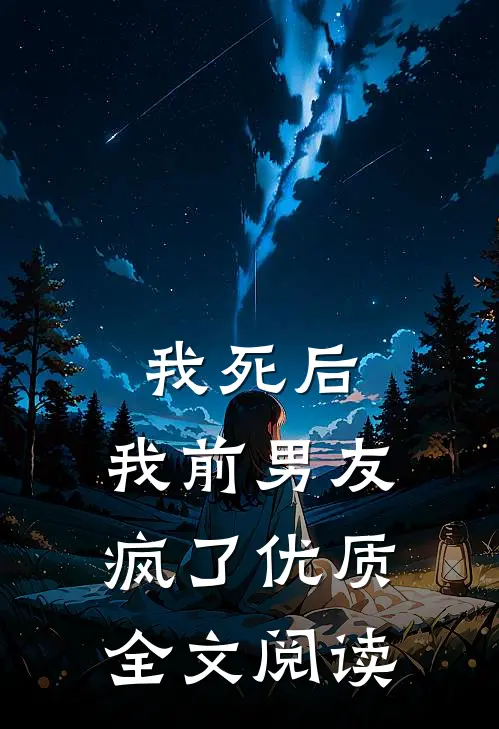 我死后,我前男友疯了优质全文阅读