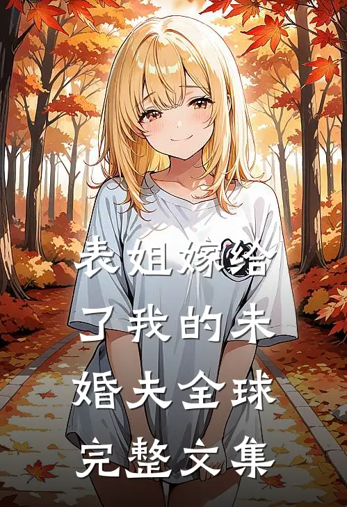 表姐嫁给了我的未婚夫全球完整文集