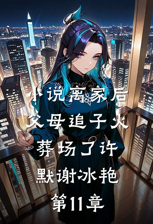 小说离家后父母追子火葬场了(许默谢冰艳)第11章