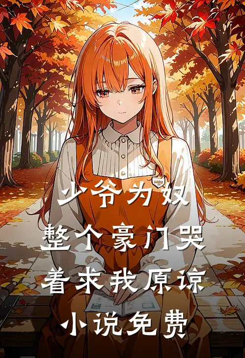少爷为奴,整个豪门哭着求我原谅免费观看