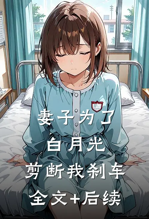 妻子为了白月光，剪断我刹车全文+后续