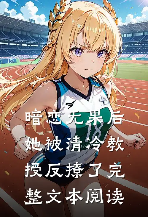 暗恋无果后,她被清冷教授反撩了完整文本阅读