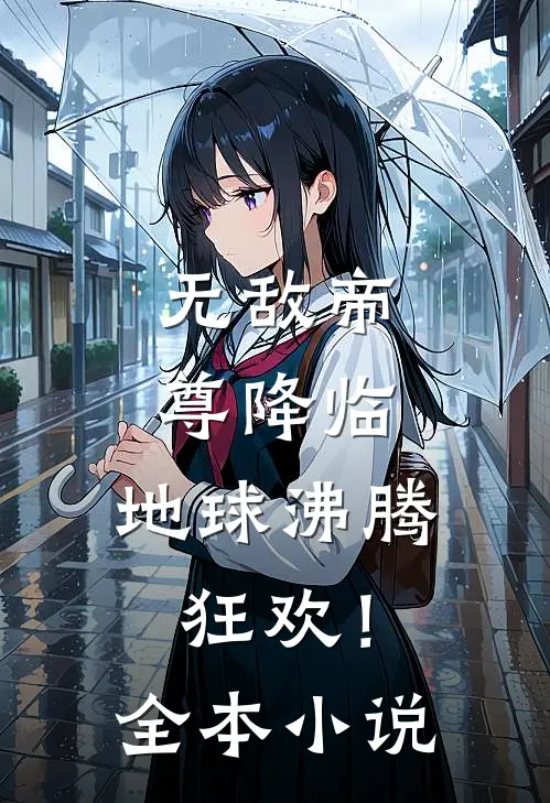 无敌帝尊降临,地球沸腾狂欢!全本免费阅读
