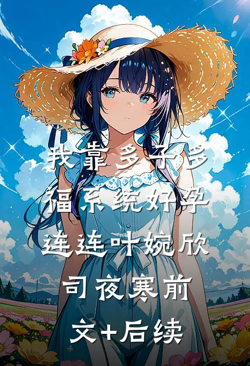 我靠多子多福系统好孕连连叶婉欣司夜寒前文+后续